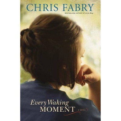 Every Waking Moment - by  Chris Fabry (Paperback)