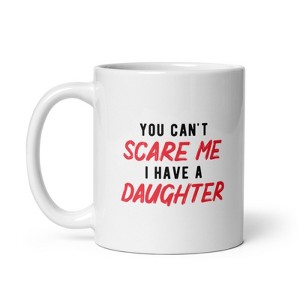Crazy Dog T-Shirts You Cant Scare Me I Have A Daughter Mug Funny Parenting Cup -11oz - 1 of 4