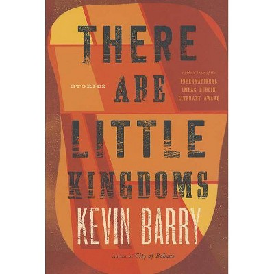 There Are Little Kingdoms - by  Kevin Barry (Paperback)