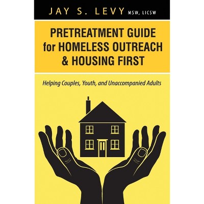 Pretreatment Guide for Homeless Outreach & Housing First - by  Jay S Levy (Paperback)