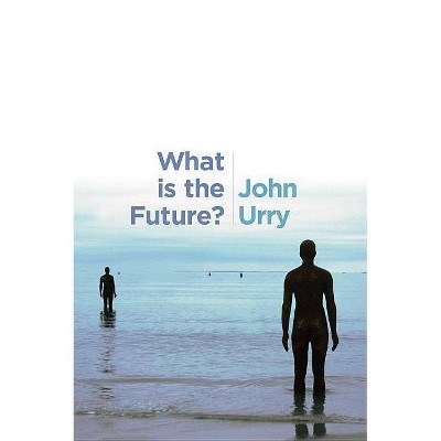 What Is the Future? - by  John Urry (Paperback)