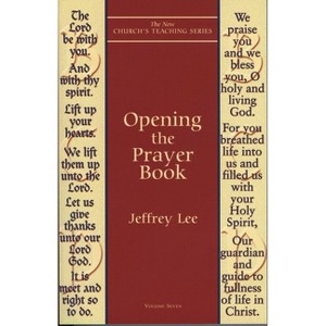 Opening the Prayer Book - (New Church's Teaching) by  Jeffrey Lee (Paperback) - 1 of 1