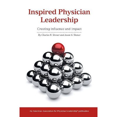 Inspired Physician Leadership - by  Charles R Stoner & Jason S Stoner (Paperback)