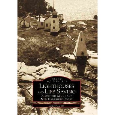 Lighthouses and Life Saving along the Maine and New Hampshire Coast - by James Claflin (Paperback)