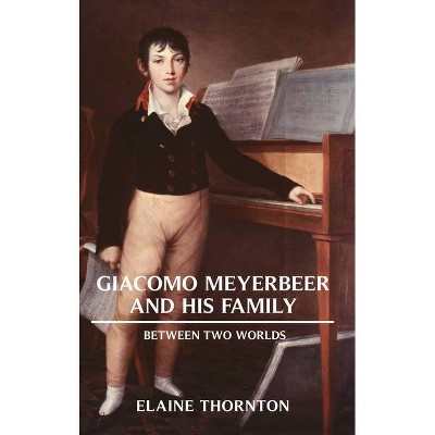 Giacomo Meyerbeer and His Family - by  Elaine Thornton (Paperback)