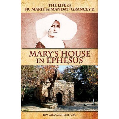 The Life of Sr. Marie de Mandat-Grancey & Mary's House in Ephesus - by  Carl G Schulte (Paperback)