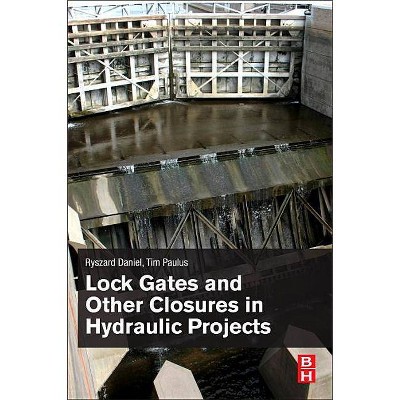 Lock Gates and Other Closures in Hydraulic Projects - by  Ryszard Daniel & Tim Paulus (Paperback)