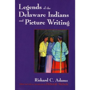 Legends of the Delaware Indians and Picture Writing (Revised) - (Iroquois and Their Neighbors) by  Richard C Adams (Paperback) - 1 of 1