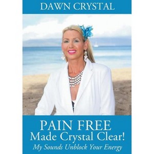 PAIN FREE Made Crystal Clear! My Sounds Unblock Your Energy - by  Dawn Crystal (Paperback) - 1 of 1