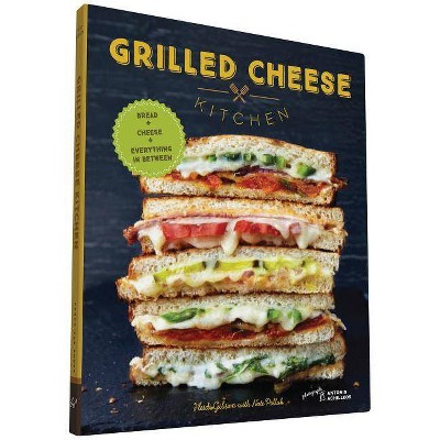  Grilled Cheese Kitchen - by  Heidi Gibson & Nate Pollak (Hardcover) 