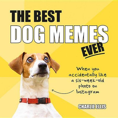 The Best Dog Memes Ever - by  Charlie Ellis (Hardcover)