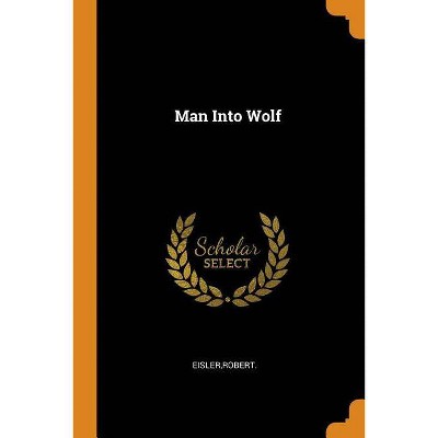 Man Into Wolf - by  Robert Eisler (Paperback)