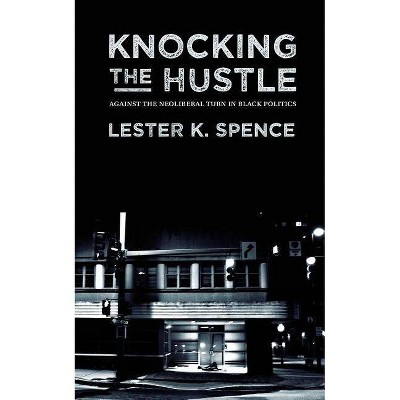 Knocking the Hustle - by  Lester K Spence (Paperback)