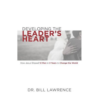 Developing the Leader's Heart - by  Bill Lawrence (Paperback)