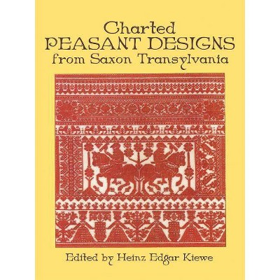 Charted Peasant Designs from Saxon Transylvania - (Dover Needlework) by  Hienz Kiewe & Emil Sigerus (Paperback)