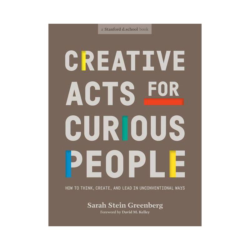 Creative Acts for Curious People - (Stanford D.School Library) by  Sarah Stein Greenberg & Stanford D School (Paperback), 1 of 2