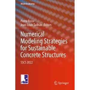 Numerical Modeling Strategies for Sustainable Concrete Structures - (Rilem Bookseries) by  Pierre Rossi & Jean-Louis Tailhan (Paperback) - 1 of 1