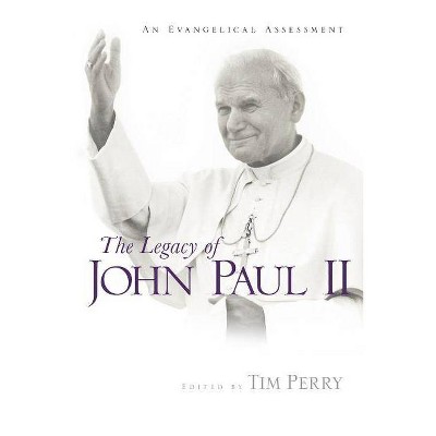 The Legacy of John Paul II - by  Tim Perry (Paperback)