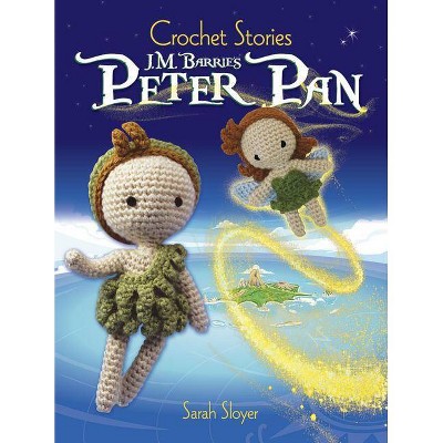 Crochet Stories: J. M. Barrie's Peter Pan - (Dover Knitting, Crochet, Tatting, Lace) by  Sarah Sloyer (Paperback)