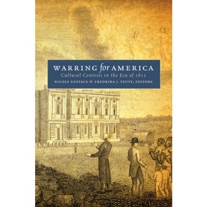 Warring for America - (Published by the Omohundro Institute of Early American Histo) by  Nicole Eustace & Fredrika J Teute (Paperback) - 1 of 1