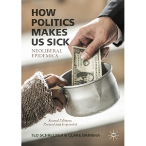 How Politics Makes Us Sick - 2nd Edition by  Ted Schrecker & Clare Bambra (Paperback) - 1 of 1