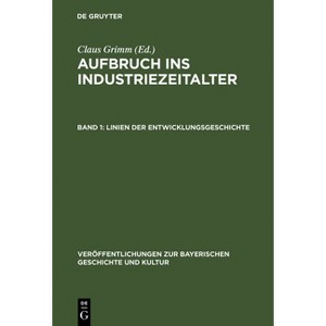 Aufbruch ins Industriezeitalter, Band 1, Linien der Entwicklungsgeschichte - (Veröffentlichungen Zur Bayerischen Geschichte Und Kultur) (Hardcover) - 1 of 1