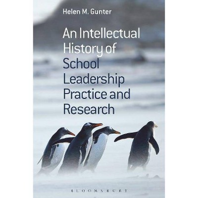 An Intellectual History of School Leadership Practice and Research - by  Helen M Gunter (Paperback)