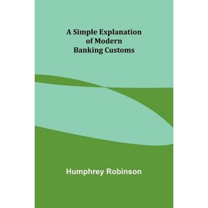A Simple Explanation of Modern Banking Customs - by  Humphrey Robinson (Paperback) - 1 of 1