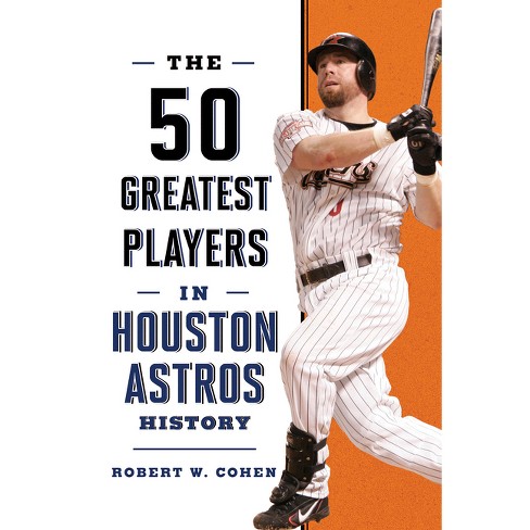 The 50 Greatest Players in Houston Astros History by Robert W Cohen Paperback