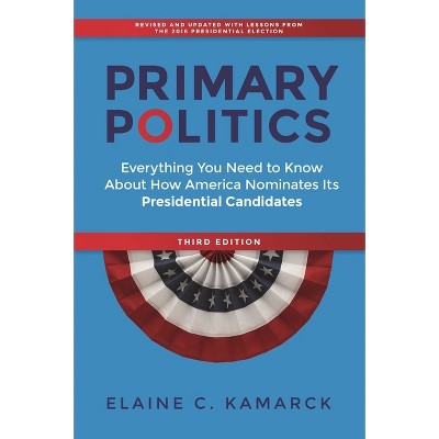 Primary Politics - 3rd Edition by  Elaine C Kamarck (Paperback)