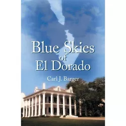 Blue Skies of El Dorado - by  Carl J Barger (Paperback)