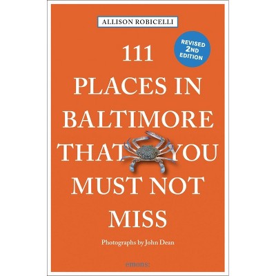 111 Places in Baltimore That You Must Not Miss - by  Allison Robicelli (Paperback)