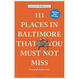 111 Places in Baltimore That You Must Not Miss - by  Allison Robicelli (Paperback) - 1 of 1