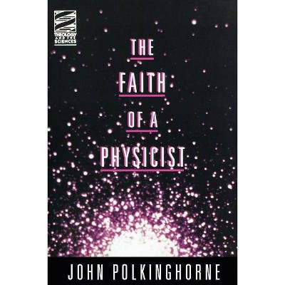 Faith of a Physicist - (Theology & the Sciences) by  John C Polkinghorne & J C Polkinghorne (Paperback)