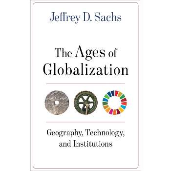 The Ages of Globalization - by  Jeffrey D Sachs (Hardcover)