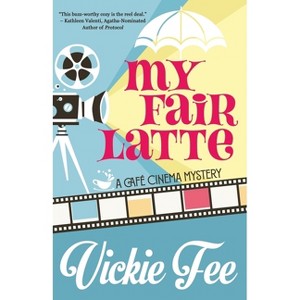 My Fair Latte - (A Café Cinema Mystery) by  Vickie Fee (Paperback) - 1 of 1