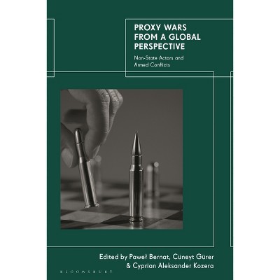 Proxy Wars from a Global Perspective - by  Pawel Bernat & Cüneyt Gürer & Cyprian Aleksander Kozera (Paperback)