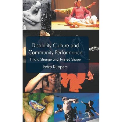 Disability Culture and Community Perform - by  P Kuppers (Hardcover)