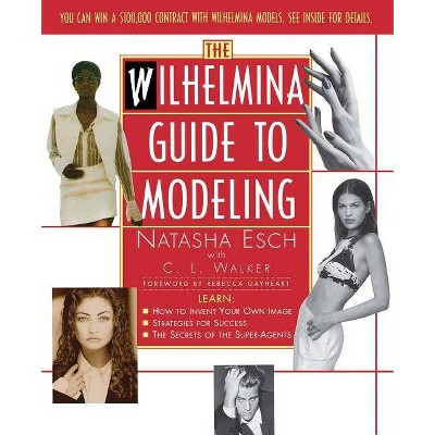 Wilhelmina Guide to Modeling - by  Natasha Esch (Paperback)