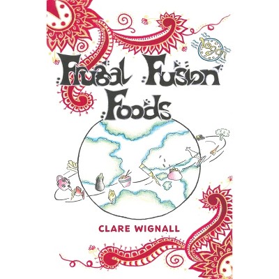 Frugal Fusion Foods - by  Clare Wignall (Paperback)