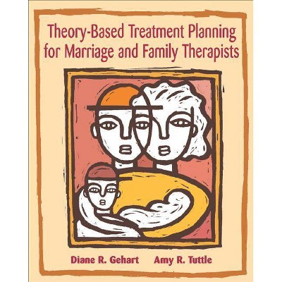 Theory-Based Treatment Planning for Marriage and Family Therapists - (Marital, Couple, & Family Counseling) by  Diane R Gehart & Amy R Tuttle