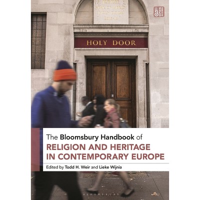 The Bloomsbury Handbook of Religion and Heritage in Contemporary Europe - (Bloomsbury Handbooks) by  Todd H Weir & Lieke Wijnia (Hardcover)