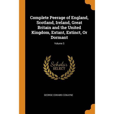 Complete Peerage of England, Scotland, Ireland, Great Britain and the United Kingdom, Extant, Extinct, or Dormant; Volume 5 - (Paperback)