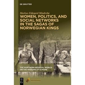 Women, Politics, and Social Networks in the Sagas of Norwegian Kings - (The Northern Medieval World) by  Markus Eldegard Mindrebø (Hardcover) - 1 of 1