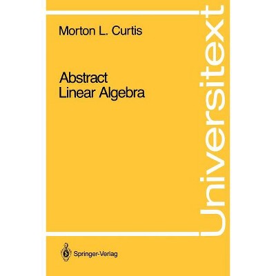 Abstract Linear Algebra - (Universitext) by  Morton L Curtis (Paperback)