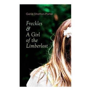 Freckles & a Girl of the Limberlost - by  Gene Stratton-Porter (Paperback) - 1 of 1
