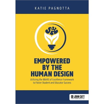 Empowered by the Human Design: Utilizing the Bbars of Excellence Framework to Foster Student and Educator Success - by  Katie Pagnotta (Paperback)