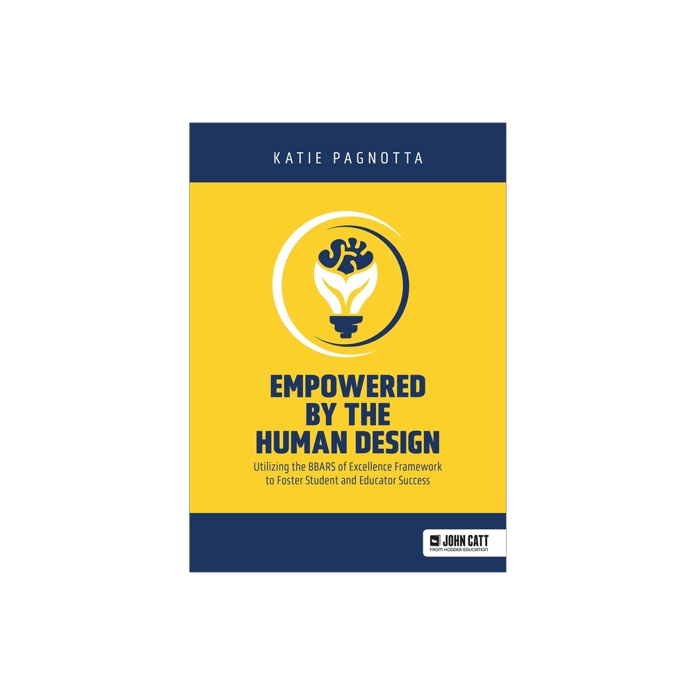 Empowered by the Human Design: Utilizing the Bbars of Excellence Framework to Foster Student and Educator Success - by Pagnotta Katie (Paperback)