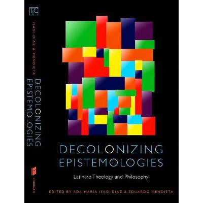 Decolonizing Epistemologies - (Transdisciplinary Theological Colloquia) by  Ada María Isasi-Díaz & Eduardo Mendieta (Paperback)