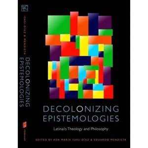Decolonizing Epistemologies - (Transdisciplinary Theological Colloquia) by  Ada María Isasi-Díaz & Eduardo Mendieta (Paperback) - 1 of 1
